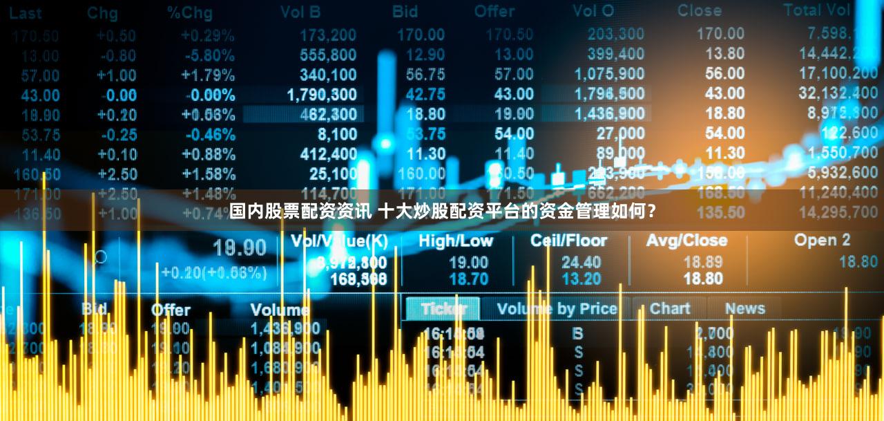 国内股票配资资讯 十大炒股配资平台的资金管理如何？