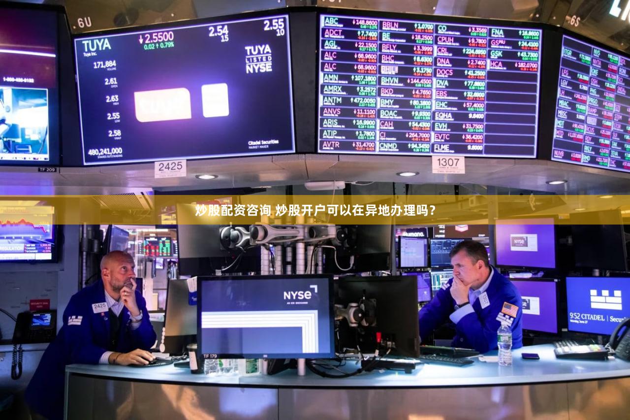 炒股配资咨询 炒股开户可以在异地办理吗？