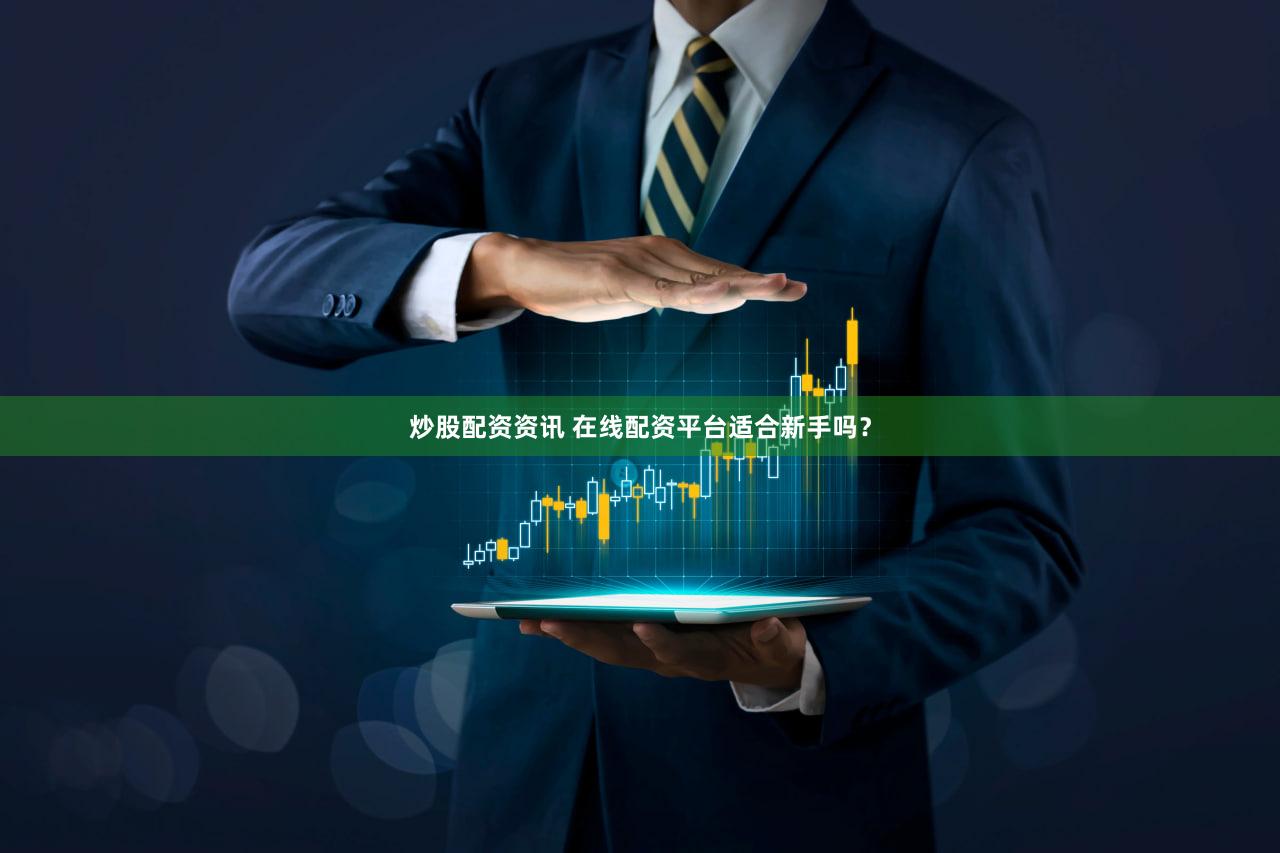 炒股配资资讯 在线配资平台适合新手吗？