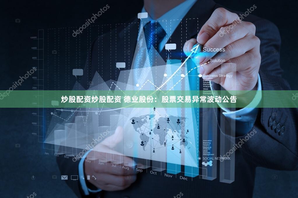 炒股配资炒股配资 德业股份：股票交易异常波动公告