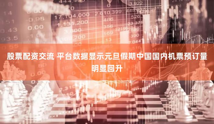 股票配资交流 平台数据显示元旦假期中国国内机票预订量明显回升