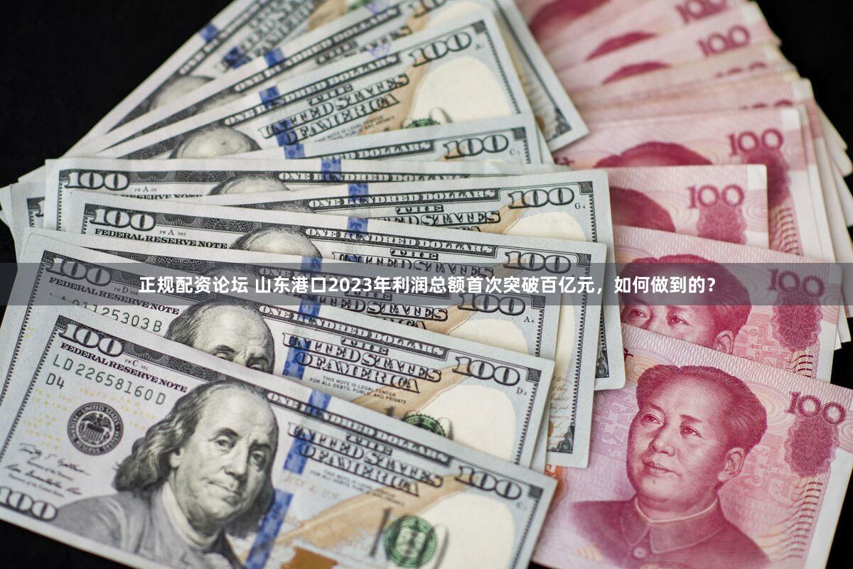 正规配资论坛 山东港口2023年利润总额首次突破百亿元,如何做到的?