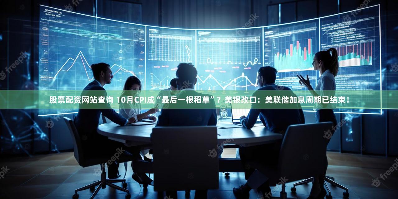 股票配资网站查询 10月CPI成“最后一根稻草”?美银改口:美联储加息周期已结束!
