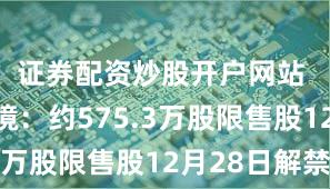 证券配资炒股开户网站 劲旅环境：约575.3万股限售股12月28日解禁