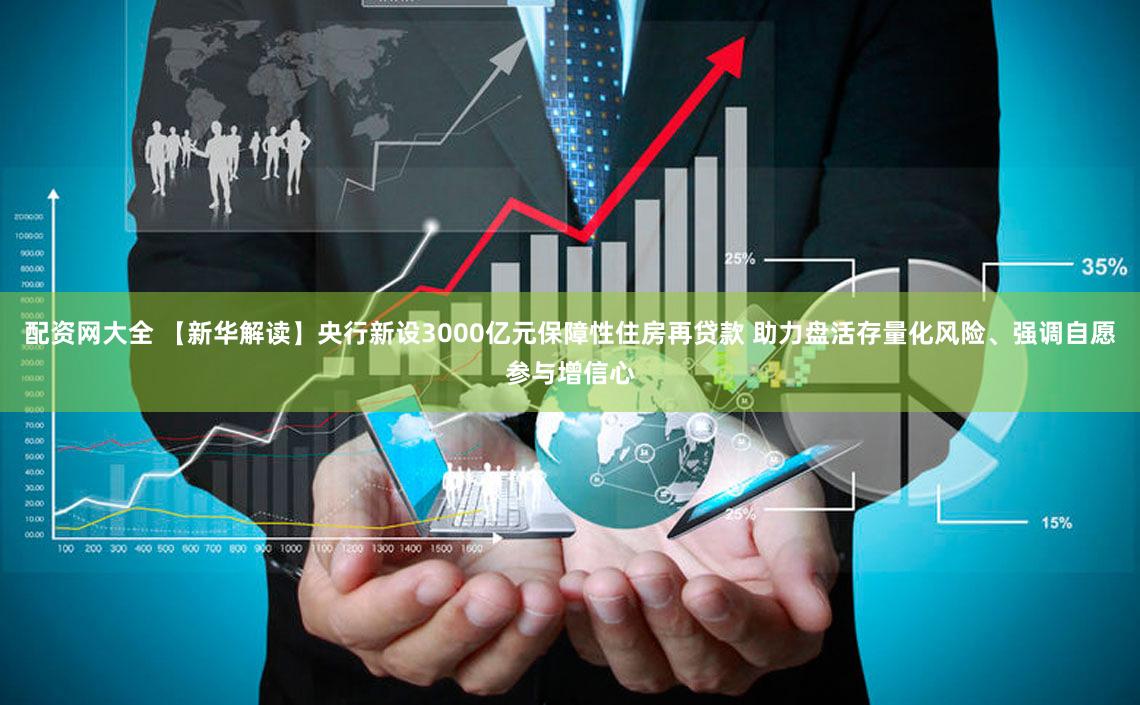 配资网大全 【新华解读】央行新设3000亿元保障性住房再贷款 助力盘活存量化风险、强调自愿参与增信心