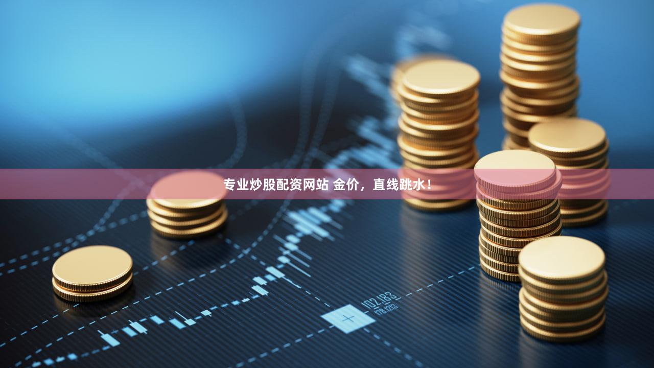 专业炒股配资网站 金价,直线跳水!