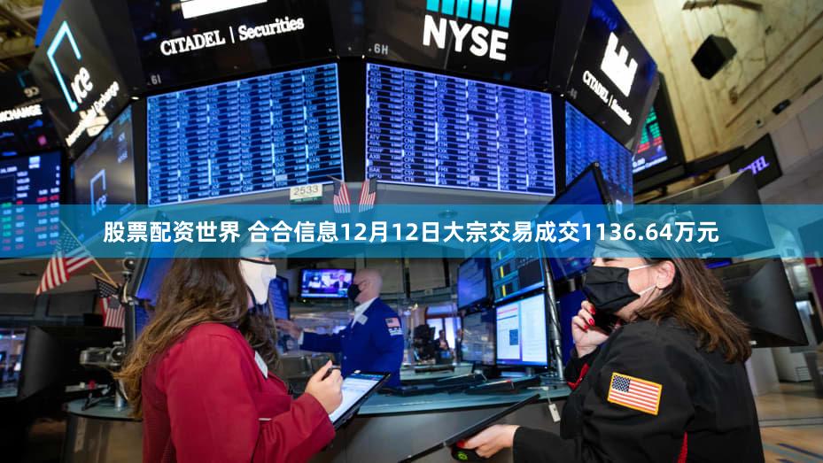 股票配资世界 合合信息12月12日大宗交易成交1136.64万元
