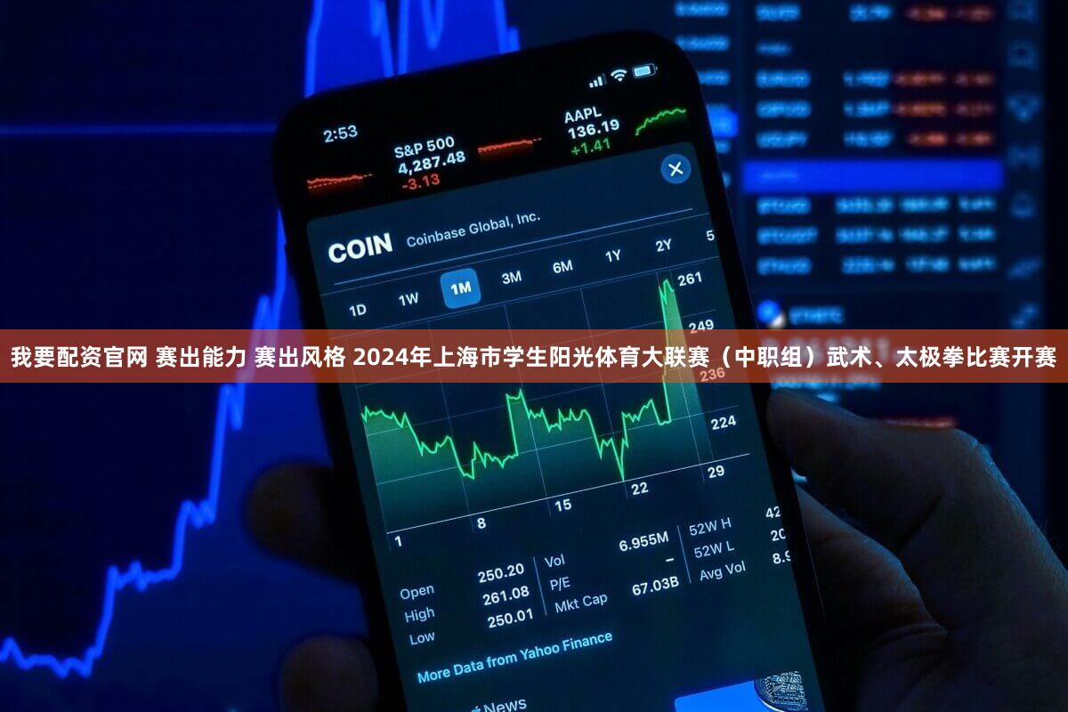 我要配资官网 赛出能力 赛出风格 2024年上海市学生阳光体育大联赛(中职组)武术、太极拳比赛开赛