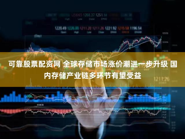 可靠股票配资网 全球存储市场涨价潮进一步升级 国内存储产业链多环节有望受益