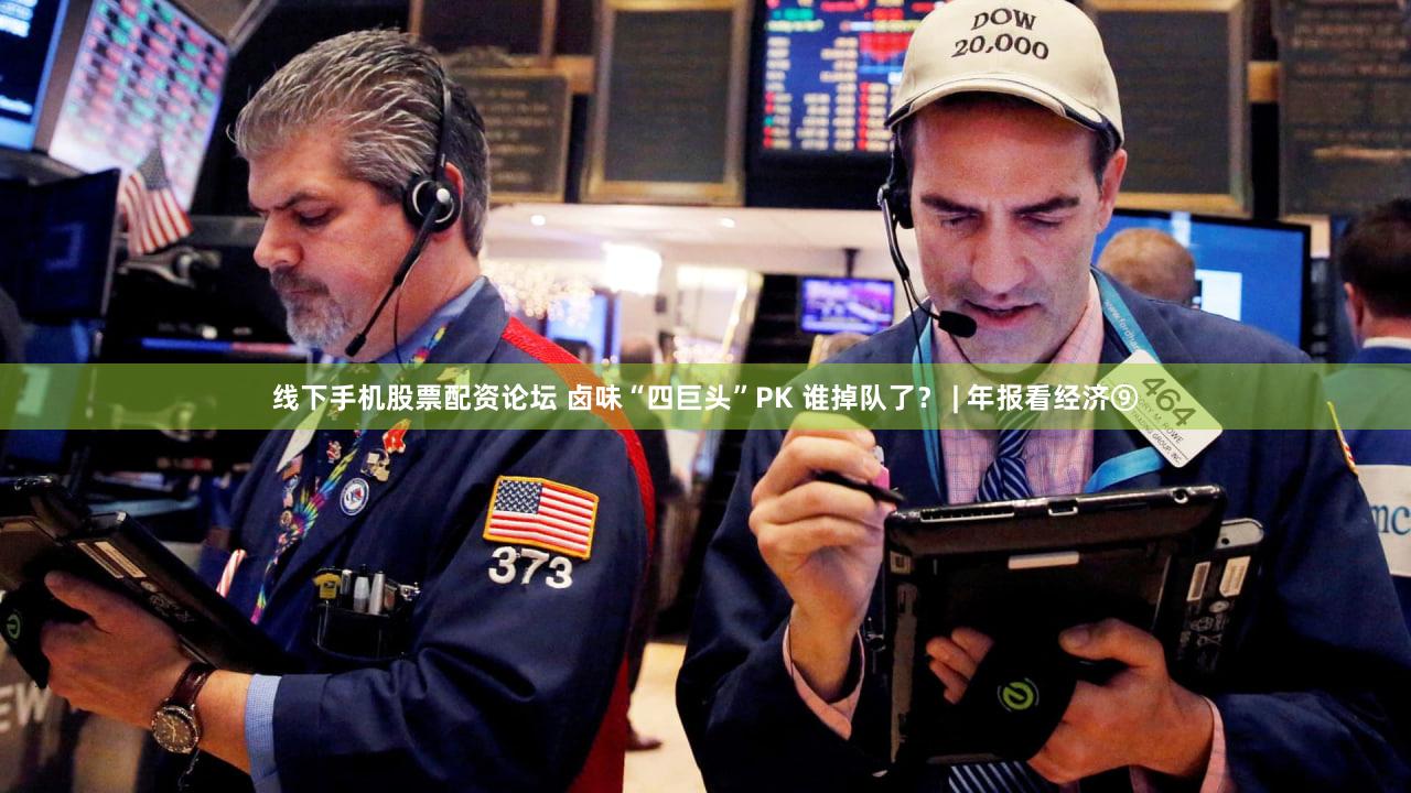 线下手机股票配资论坛 卤味“四巨头”PK 谁掉队了？ | 年报看经济⑨