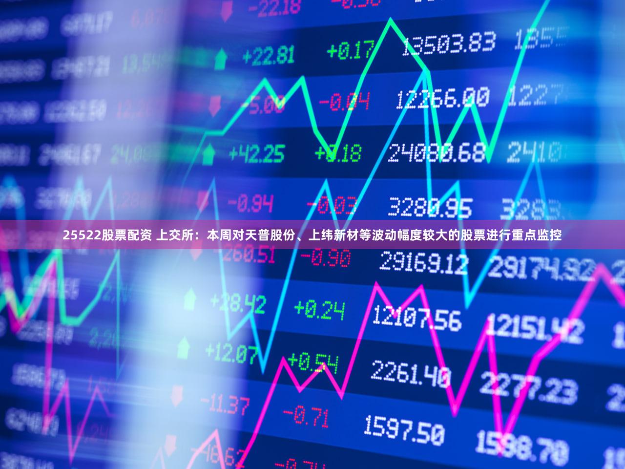 25522股票配资 上交所：本周对天普股份、上纬新材等波动幅度较大的股票进行重点监控