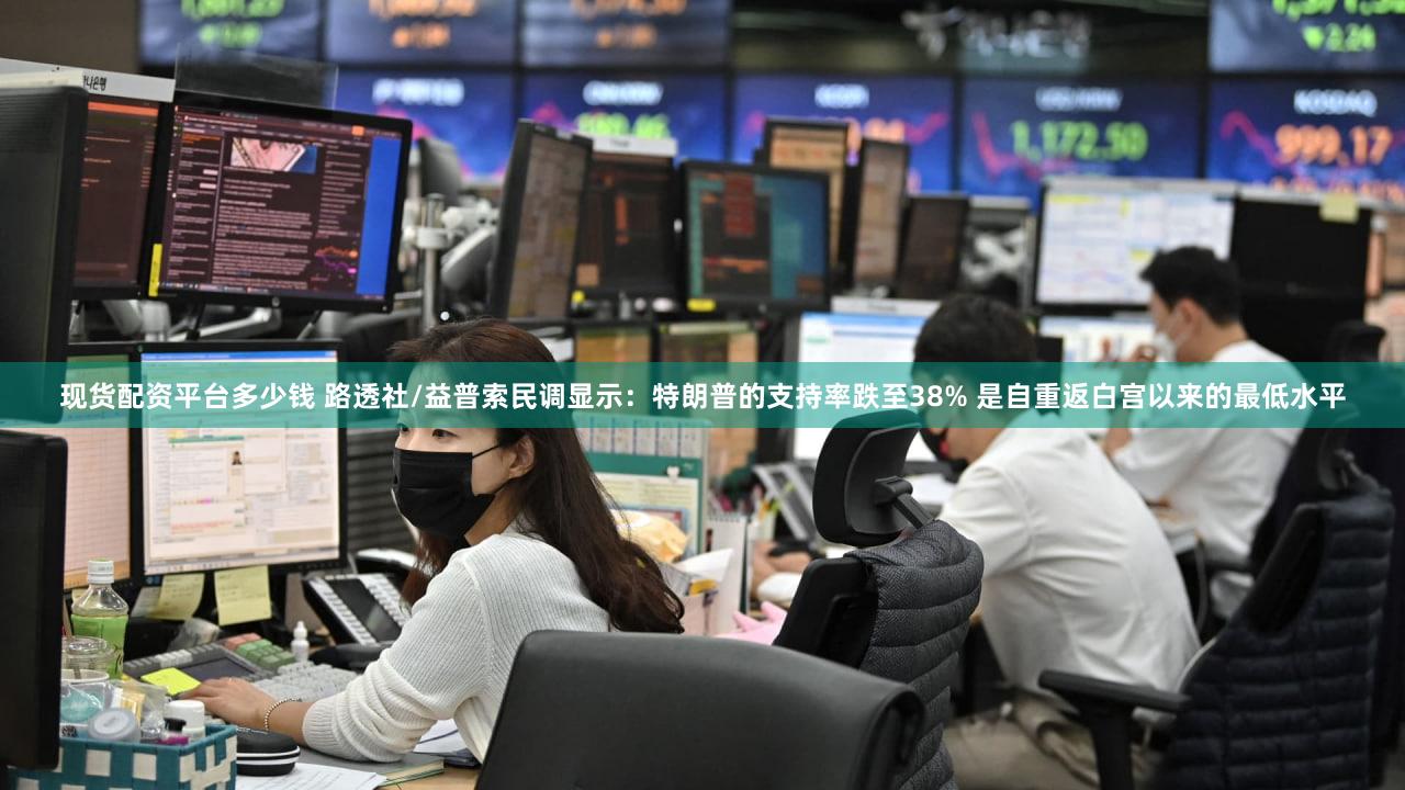 现货配资平台多少钱 路透社/益普索民调显示：特朗普的支持率跌至38% 是自重返白宫以来的最低水平