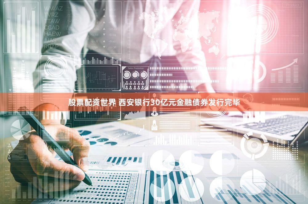 股票配资世界 西安银行30亿元金融债券发行完毕