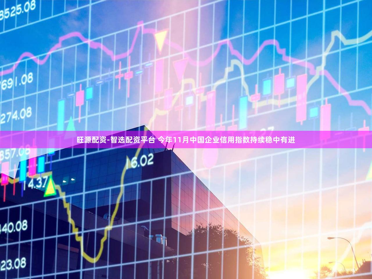 旺源配资-智选配资平台 今年11月中国企业信用指数持续稳中有进